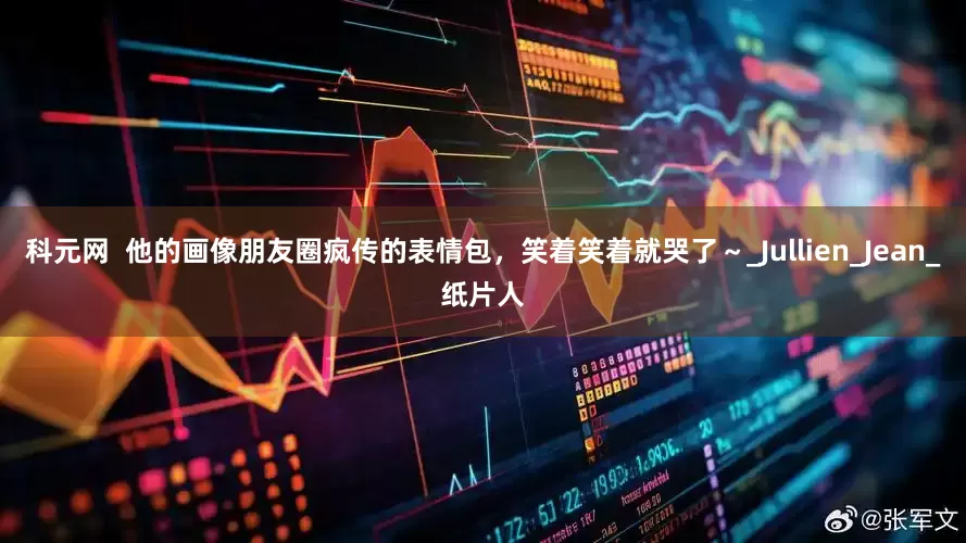 科元网  他的画像朋友圈疯传的表情包，笑着笑着就哭了～_Jullien_Jean_纸片人