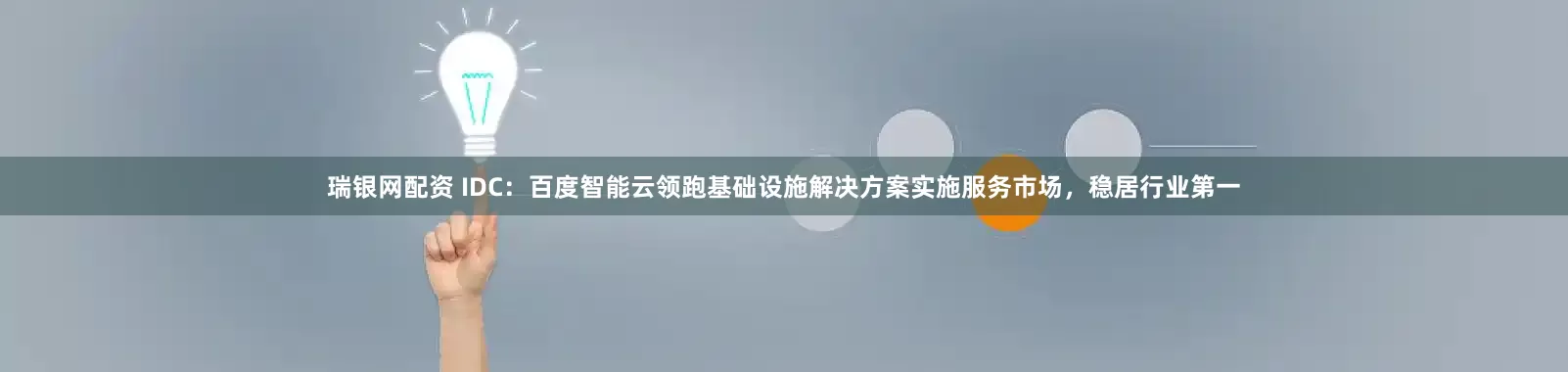 瑞银网配资 IDC：百度智能云领跑基础设施解决方案实施服务市场，稳居行业第一